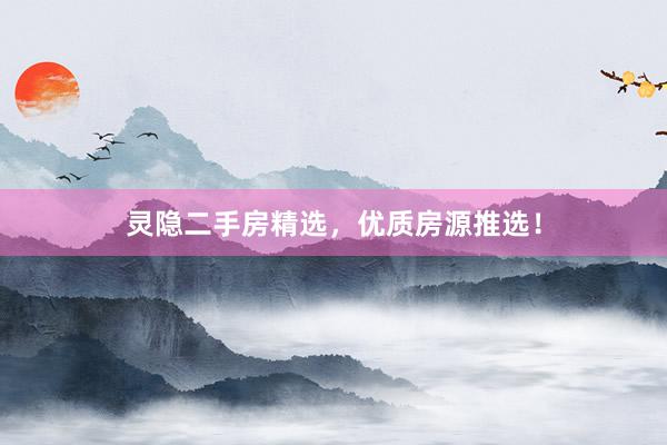 灵隐二手房精选，优质房源推选！
