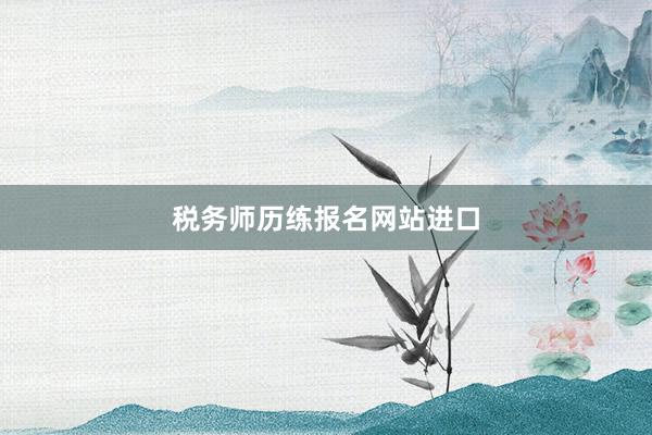 税务师历练报名网站进口