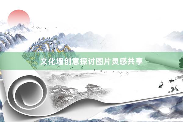 文化墙创意探讨图片灵感共享