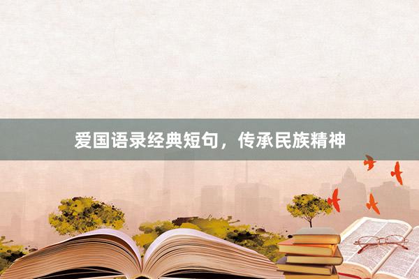 爱国语录经典短句，传承民族精神